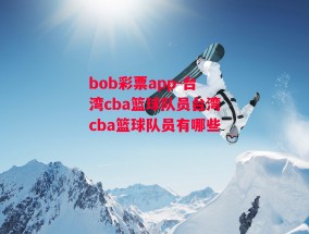 bob彩票app-台湾cba篮球队员台湾cba篮球队员有哪些